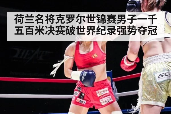 荷兰名将克罗尔世锦赛男子一千五百米决赛破世界纪录强势夺冠